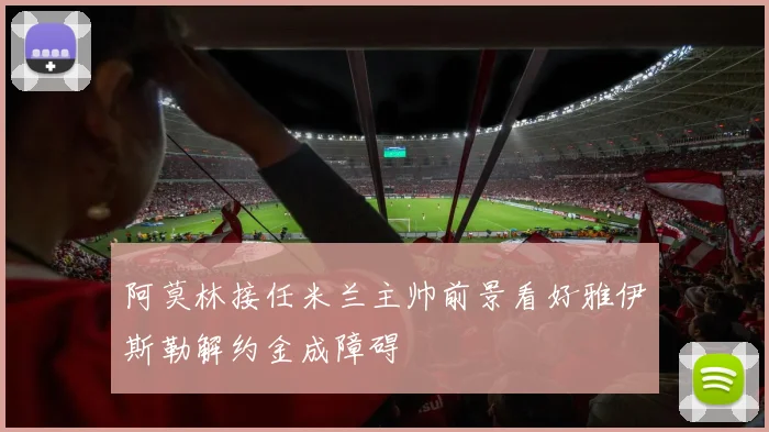 阿莫林接任米兰主帅前景看好雅伊斯勒解约金成障碍
